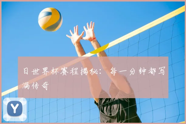 日世界杯赛程揭秘：每一分钟都写满传奇