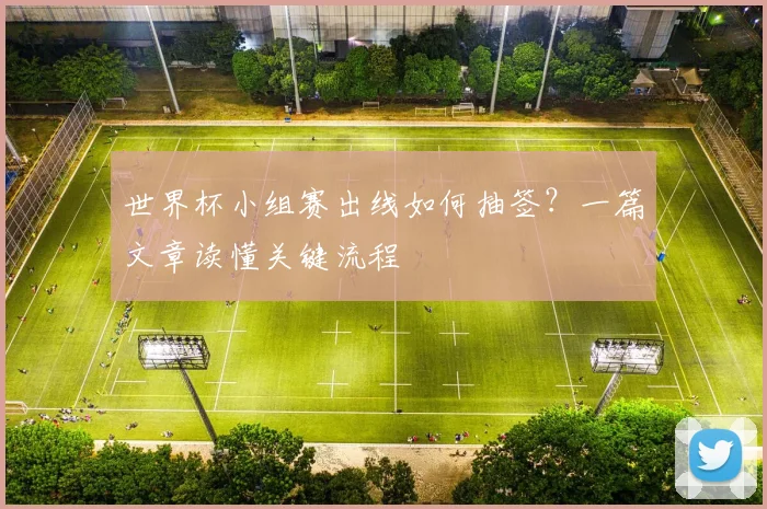 世界杯小组赛出线如何抽签？一篇文章读懂关键流程
