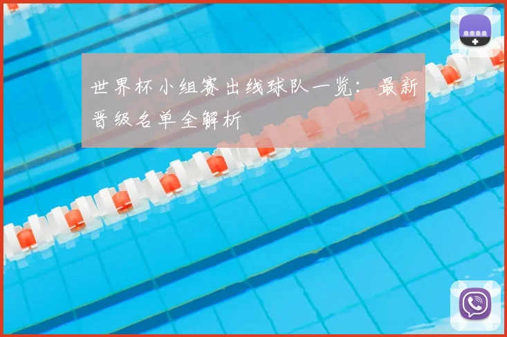 世界杯小组赛出线球队一览：最新晋级名单全解析